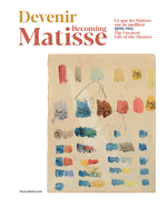 Becoming Matisse: The Greatest Gift of the Masters: 1890├óΓé¼ΓÇ£1911