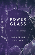 Power Glass: Personal Essays