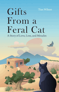 Gifts from a Feral Cat: A Story of Love, Loss, and Miracles