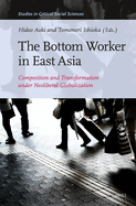 The Bottom Worker in East Asia: Composition and Transformation Under Neoliberal Globalization (Studies in Critical Social Sciences, 262)