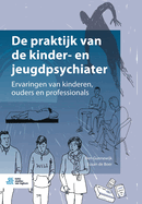De praktijk van de kinder- en jeugdpsychiater: Ervaringen van kinderen, ouders en professionals (Dutch Edition)