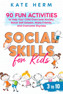 Social Skills for Kids 3 to 10: 90 Fun Activities to Help Your Child Overcome Anxiety, Boost Self-Esteem, Make Friends and Overcome Shyness