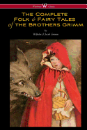 The Complete Folk & Fairy Tales of the Brothers Grimm (Wisehouse Classics - The Complete and Authoritative Edition)