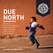 Due North: A Collection of Travel Observations, Reflections, and Snapshots Across Color, Cultures, and Continents