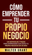 C├â┬│mo Emprender Tu Propio Negocio: Un Sistema De 7 Pasos Para Emprender Con ├âΓÇ░xito Tu Propio Negocio En 30 D├â┬¡as (Spanish Edition)