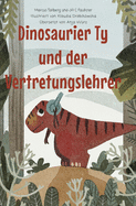Ty, der Dinosaurier, und der Vertretungslehrer (German Edition)