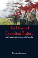 The Dawn of Canadian History: A Chronicle of Aboriginal Canada