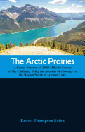 The Arctic Prairies: A Canoe-Journey of 2,000 Miles in Search of the Caribou; Being the Account of a Voyage to the Region North of Aylemer Lake