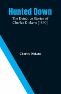 Hunted Down: The Detective Stories of Charles Dickens [1860]