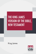 'The King James Version Of The Bible, New Testament'