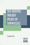 'The Oedipus Trilogy (Plays of Sophocles): Oedipus The King, Oedipus At Colonus, Antigone; Translated By Francis Storr'