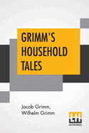 Grimm's Household Tales: Translated By Margaret Hunt