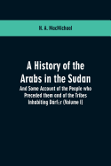 A History of the Arabs in the Sudan: And Some Account of the People who Preceded them and of the Tribes Inhabiting D├â┬írf├à┬½r : (Volume I)