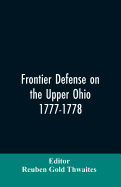 Frontier defense on the upper Ohio, 1777-1778: compiled from the Draper manuscripts in the library of the Wisconsin Historical Society and pub. at the ... of the Sons of the American Revolution