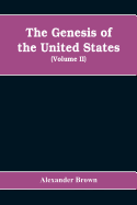 The genesis of the United States: a narrative of the movement in England, 1605-1616, which resulted in the plantation of North America by Englishmen, ... of the soil now occupied by the Unite