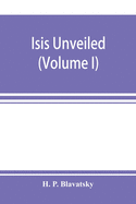 Isis unveiled: a master-key to the mysteries of ancient and modern science and theology (Volume I) Science
