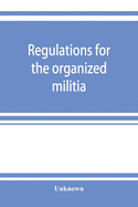 'Regulations for the organized militia, under the Constitution and the laws of the United States, 1910'