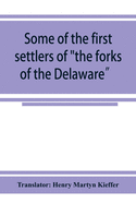 Some of the first settlers of 'the forks of the Delaware' and their descendants: being a translation from the German of the record books of the First ... Church of Easton, Penna., from 1760 to 1852