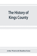 The history of Kings County, Nova Scotia, heart of the Acadian land, giving a sketch of the French and their expulsion ; and a history of the New ... their stead, with many genealogies, 1604-1910