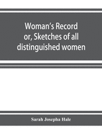 Woman's record; or, Sketches of all distinguished women, from 'the beginning' till A.D. 1850. Arranged in four eras. With selections from female writers of every age