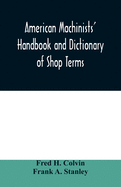 American machinists' handbook and dictionary of shop terms: a reference book of machine shop and drawing room data, methods and definitions
