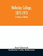 Wellesley College, 1875-1975: a century of women