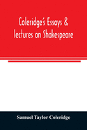 Coleridge's essays & lectures on Shakespeare: & some other old poets & dramatists