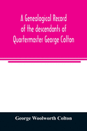 A genealogical record of the descendants of Quartermaster George Colton