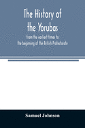The history of the Yorubas: from the earliest times to the beginning of the British Protectorate