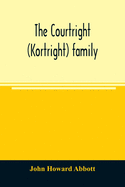 The Courtright (Kortright) family: descendants of Bastian Van Kortryk, a native of Belgium who emigrated to Holland about 1615