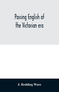 Passing English of the Victorian era: a dictionary of heterodox English, slang and phrase