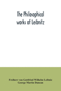 The philosophical works of Leibnitz: comprising the Monadology, New system of nature, Principles of nature and of grace, Letters to Clarke, Refutation ... together with the Abridgment of the Theodi