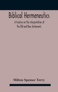 Biblical hermeneutics: a treatise on the interpretation of the Old and New Testaments