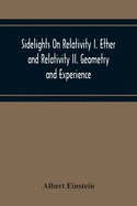 Sidelights On Relativity I. Ether And Relativity Ii. Geometry And Experience