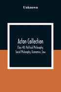 Acton Collection: Class 48; Political Philosophy, Social Philosophy, Economics, Law
