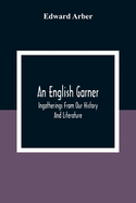 An English Garner: Ingatherings From Our History And Literature