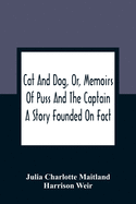 Cat And Dog, Or, Memoirs Of Puss And The Captain: A Story Founded On Fact