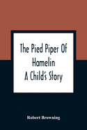 The Pied Piper Of Hamelin: A Child'S Story