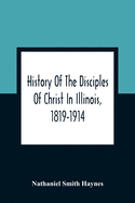 History Of The Disciples Of Christ In Illinois, 1819-1914