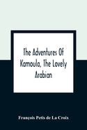 The Adventures Of Kamoula, The Lovely Arabian, Or, A Vindication Of The Ways Of Providence: Exemplified In The Triumph Of Virtue And Innocence Over Corruption, Perjury, And Malice