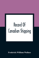 Record Of Canadian Shipping: A List Of Square-Rigged Vessels, Mainly 500 Tons And Over, Built In The Eastern Provinces Of British North America From The Year 1786 To 1920