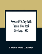 Peoria Of To-Day With Peoria Blue Book Directory, 1915
