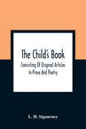 The Child'S Book: Consisting Of Original Articles: In Prose And Poetry