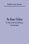 The Haven Children; Or, Frolics At The Funny Old House On Funny Street
