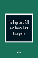 The Elephant'S Ball, And Grande Fete Champetre: Intended As A Companion To Those Much Admired Pieces, The Butterfly'S Ball, And The Peacock 'At Home'