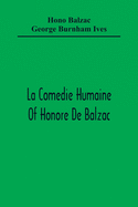 La Comedie Humaine Of Honore De Balzac; The Muse Of The Department A Prince Of Bohemia A Man Of Business The Girl With Golden Eyes Sarrasine