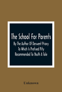 The School For Parents; By The Author Of Derwent Priory To Which Is Prefixed Pity Recommended To Youth A Tale