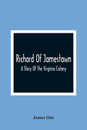 Richard Of Jamestown; A Story Of The Virginia Colony