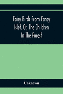 Fairy Birds From Fancy Islet, Or, The Children In The Forest: A New Tale Without An End