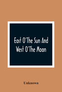 East O'The Sun And West O'The Moon: With Other Norwegian Folk Tales